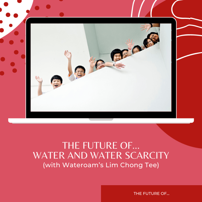 The future of... Water and water scarcity (with Wateroam’s Lim Chong Tee)