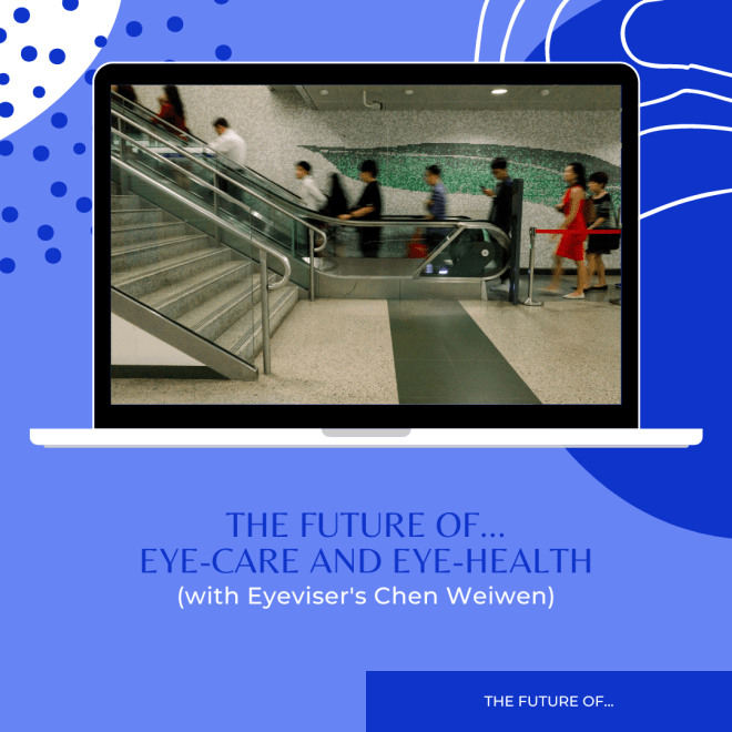 The future of... Eye-care and eye-health (with Eyeviser's Chen Weiwen)
